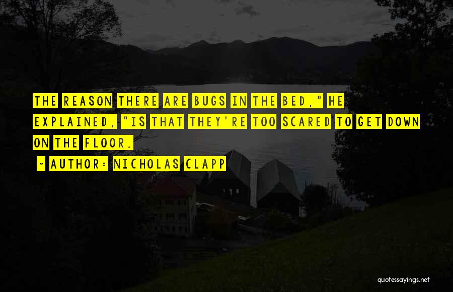 Nicholas Clapp Quotes: The Reason There Are Bugs In The Bed, He Explained, Is That They're Too Scared To Get Down On The