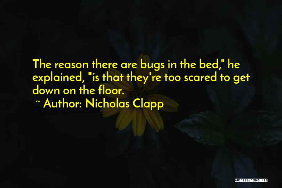 Nicholas Clapp Quotes: The Reason There Are Bugs In The Bed, He Explained, Is That They're Too Scared To Get Down On The