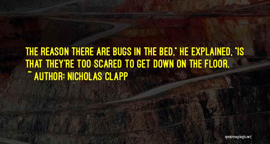 Nicholas Clapp Quotes: The Reason There Are Bugs In The Bed, He Explained, Is That They're Too Scared To Get Down On The