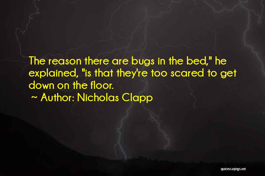 Nicholas Clapp Quotes: The Reason There Are Bugs In The Bed, He Explained, Is That They're Too Scared To Get Down On The