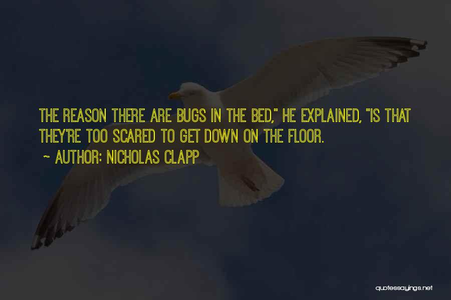 Nicholas Clapp Quotes: The Reason There Are Bugs In The Bed, He Explained, Is That They're Too Scared To Get Down On The