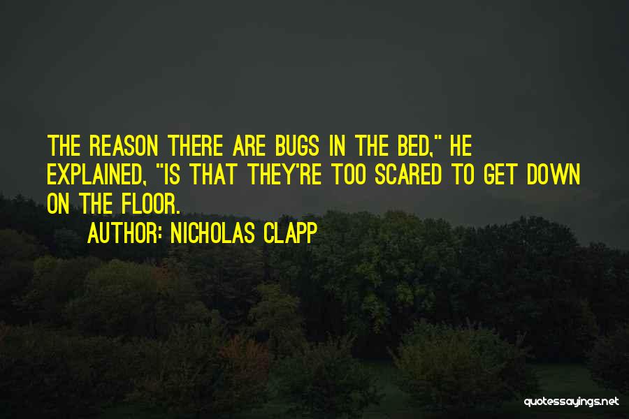 Nicholas Clapp Quotes: The Reason There Are Bugs In The Bed, He Explained, Is That They're Too Scared To Get Down On The