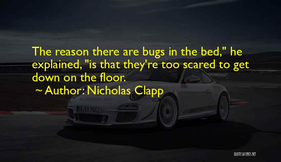 Nicholas Clapp Quotes: The Reason There Are Bugs In The Bed, He Explained, Is That They're Too Scared To Get Down On The