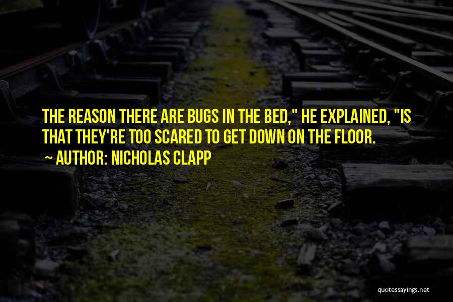 Nicholas Clapp Quotes: The Reason There Are Bugs In The Bed, He Explained, Is That They're Too Scared To Get Down On The