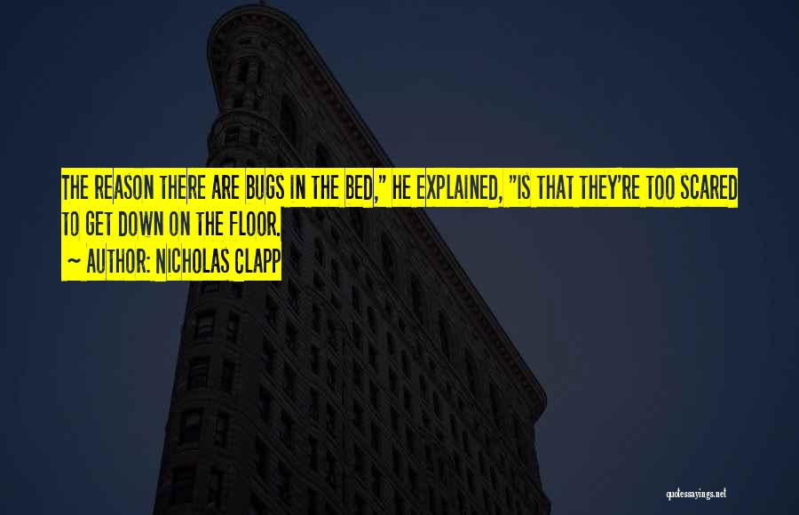 Nicholas Clapp Quotes: The Reason There Are Bugs In The Bed, He Explained, Is That They're Too Scared To Get Down On The