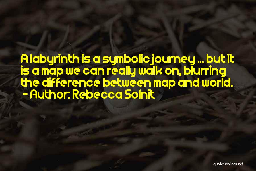 Rebecca Solnit Quotes: A Labyrinth Is A Symbolic Journey ... But It Is A Map We Can Really Walk On, Blurring The Difference