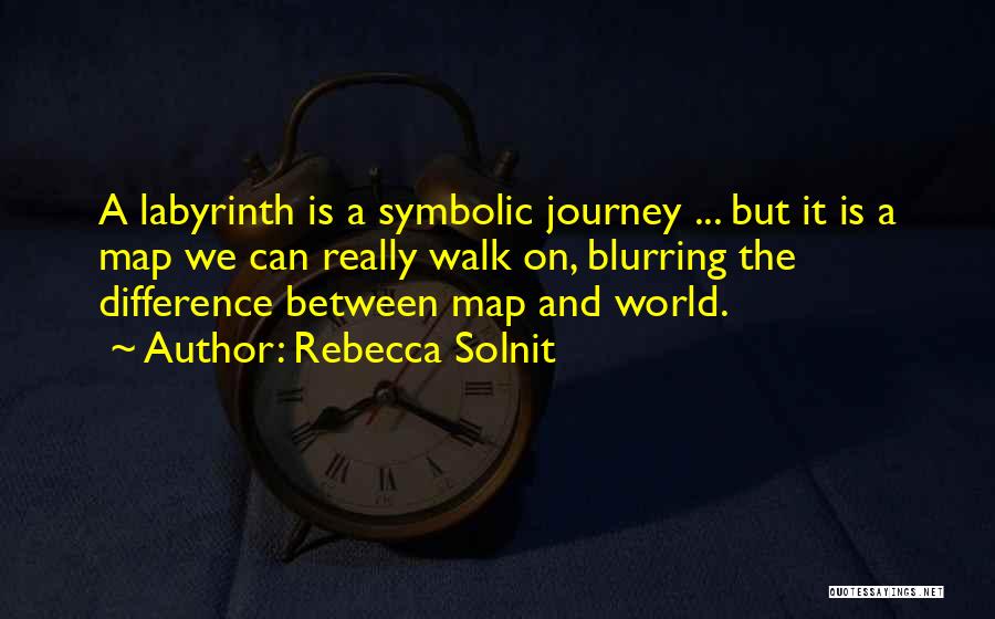 Rebecca Solnit Quotes: A Labyrinth Is A Symbolic Journey ... But It Is A Map We Can Really Walk On, Blurring The Difference