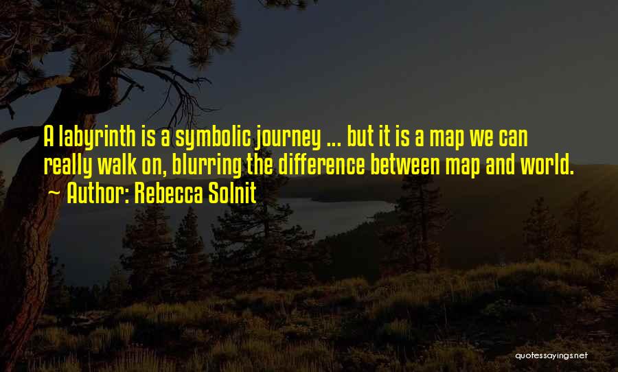 Rebecca Solnit Quotes: A Labyrinth Is A Symbolic Journey ... But It Is A Map We Can Really Walk On, Blurring The Difference