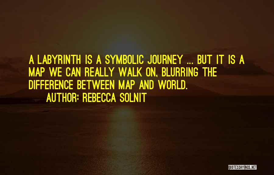 Rebecca Solnit Quotes: A Labyrinth Is A Symbolic Journey ... But It Is A Map We Can Really Walk On, Blurring The Difference