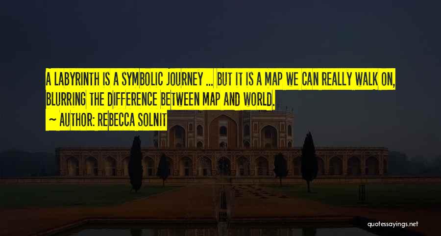 Rebecca Solnit Quotes: A Labyrinth Is A Symbolic Journey ... But It Is A Map We Can Really Walk On, Blurring The Difference