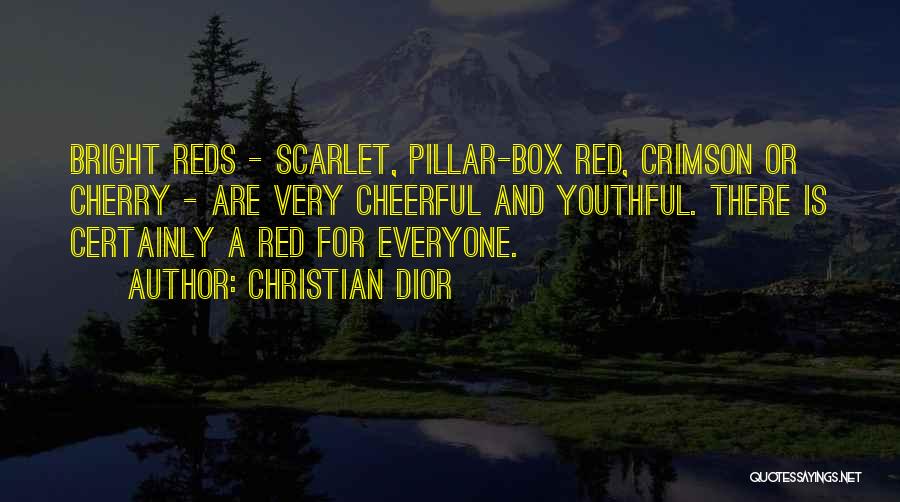Christian Dior Quotes: Bright Reds - Scarlet, Pillar-box Red, Crimson Or Cherry - Are Very Cheerful And Youthful. There Is Certainly A Red