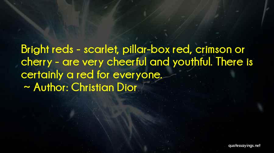 Christian Dior Quotes: Bright Reds - Scarlet, Pillar-box Red, Crimson Or Cherry - Are Very Cheerful And Youthful. There Is Certainly A Red