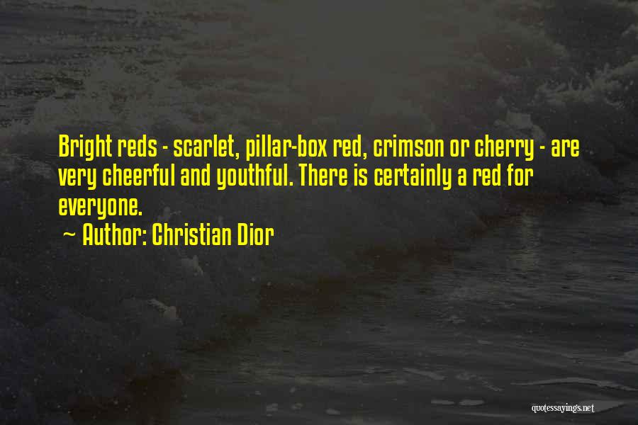Christian Dior Quotes: Bright Reds - Scarlet, Pillar-box Red, Crimson Or Cherry - Are Very Cheerful And Youthful. There Is Certainly A Red
