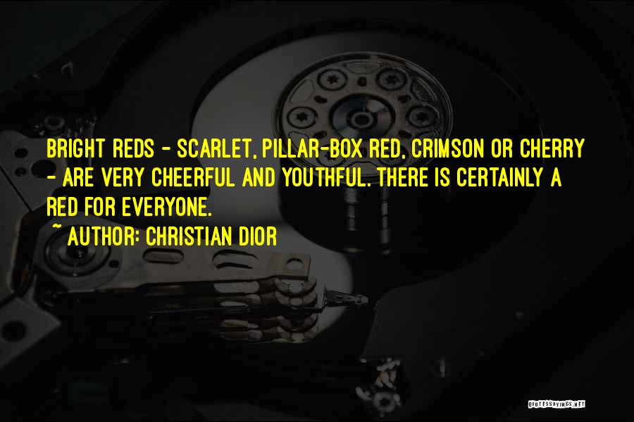 Christian Dior Quotes: Bright Reds - Scarlet, Pillar-box Red, Crimson Or Cherry - Are Very Cheerful And Youthful. There Is Certainly A Red