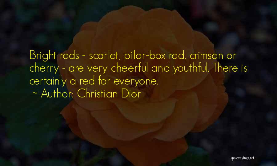 Christian Dior Quotes: Bright Reds - Scarlet, Pillar-box Red, Crimson Or Cherry - Are Very Cheerful And Youthful. There Is Certainly A Red