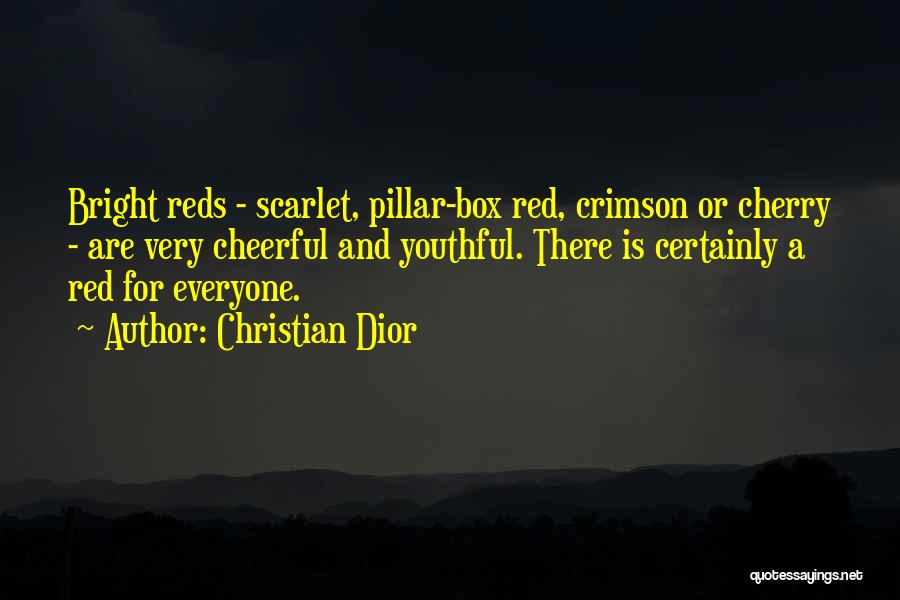 Christian Dior Quotes: Bright Reds - Scarlet, Pillar-box Red, Crimson Or Cherry - Are Very Cheerful And Youthful. There Is Certainly A Red