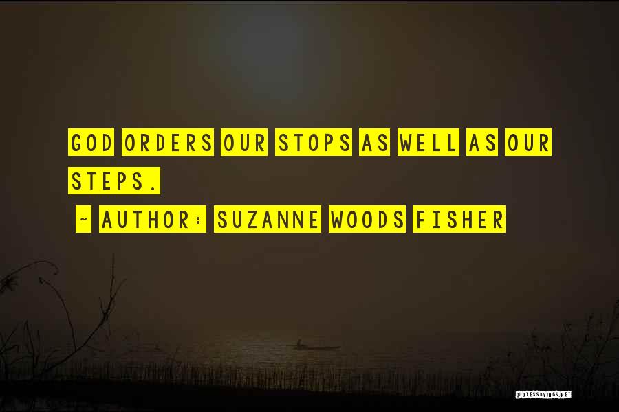 Suzanne Woods Fisher Quotes: God Orders Our Stops As Well As Our Steps.