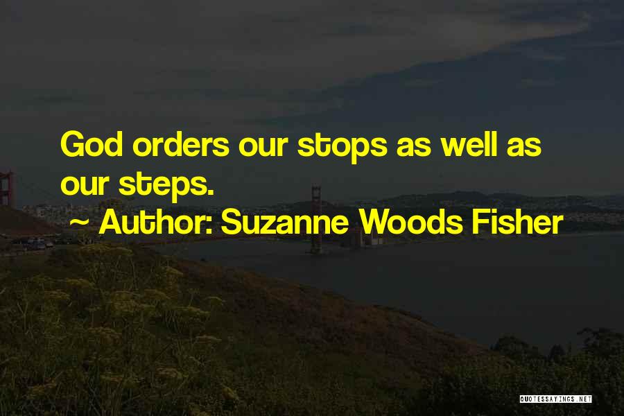Suzanne Woods Fisher Quotes: God Orders Our Stops As Well As Our Steps.