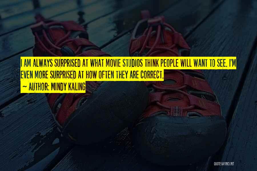 Mindy Kaling Quotes: I Am Always Surprised At What Movie Studios Think People Will Want To See. I'm Even More Surprised At How