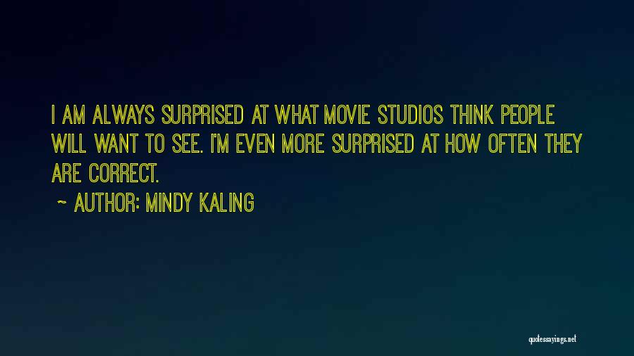 Mindy Kaling Quotes: I Am Always Surprised At What Movie Studios Think People Will Want To See. I'm Even More Surprised At How