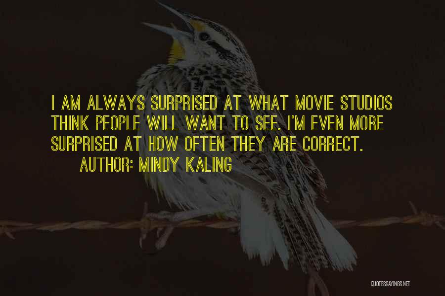 Mindy Kaling Quotes: I Am Always Surprised At What Movie Studios Think People Will Want To See. I'm Even More Surprised At How
