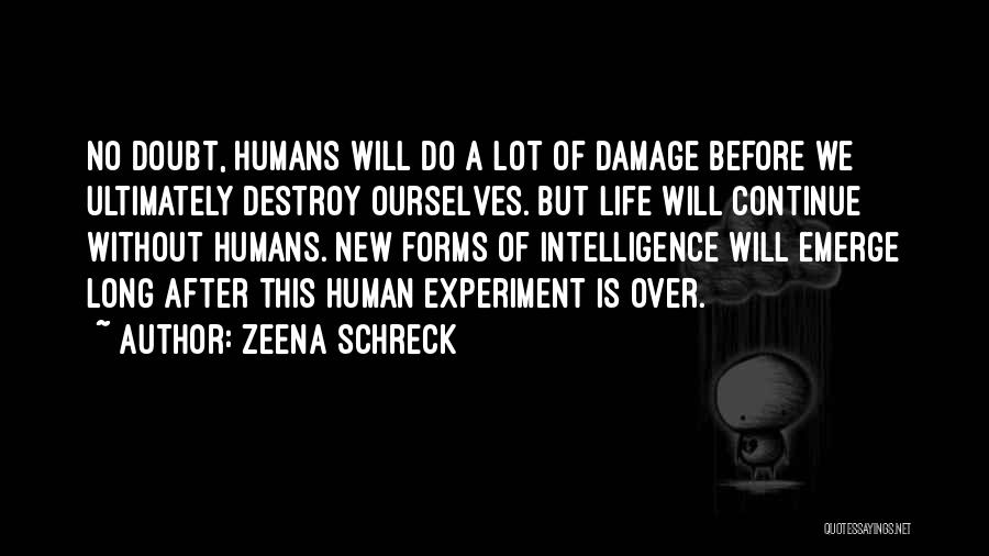 Zeena Schreck Quotes: No Doubt, Humans Will Do A Lot Of Damage Before We Ultimately Destroy Ourselves. But Life Will Continue Without Humans.