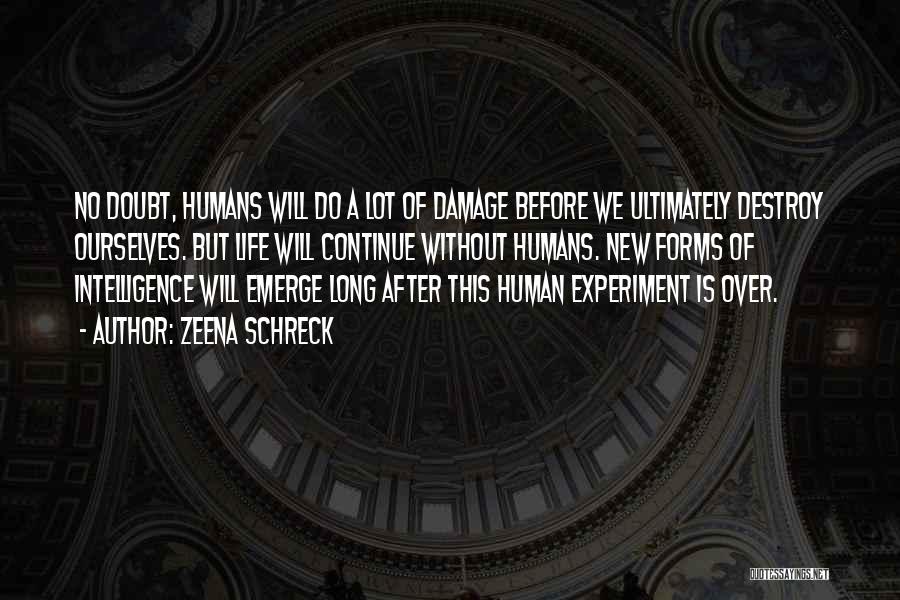 Zeena Schreck Quotes: No Doubt, Humans Will Do A Lot Of Damage Before We Ultimately Destroy Ourselves. But Life Will Continue Without Humans.