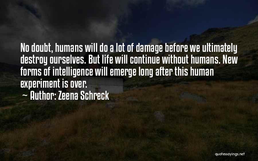 Zeena Schreck Quotes: No Doubt, Humans Will Do A Lot Of Damage Before We Ultimately Destroy Ourselves. But Life Will Continue Without Humans.