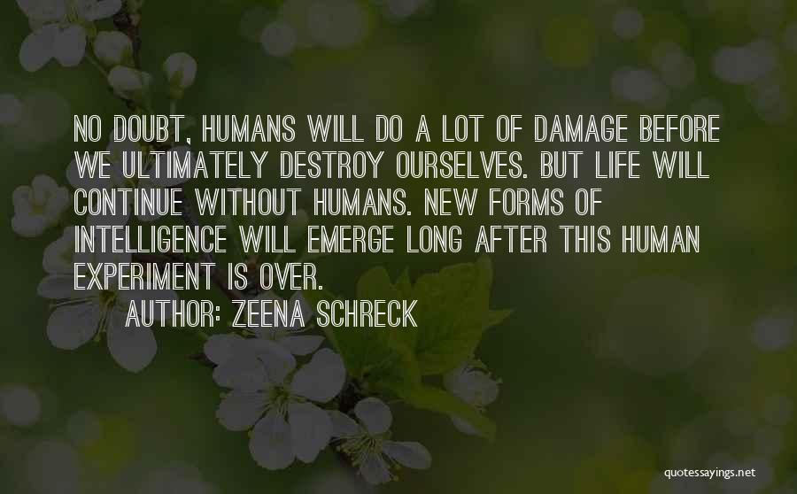 Zeena Schreck Quotes: No Doubt, Humans Will Do A Lot Of Damage Before We Ultimately Destroy Ourselves. But Life Will Continue Without Humans.