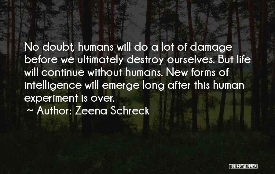 Zeena Schreck Quotes: No Doubt, Humans Will Do A Lot Of Damage Before We Ultimately Destroy Ourselves. But Life Will Continue Without Humans.