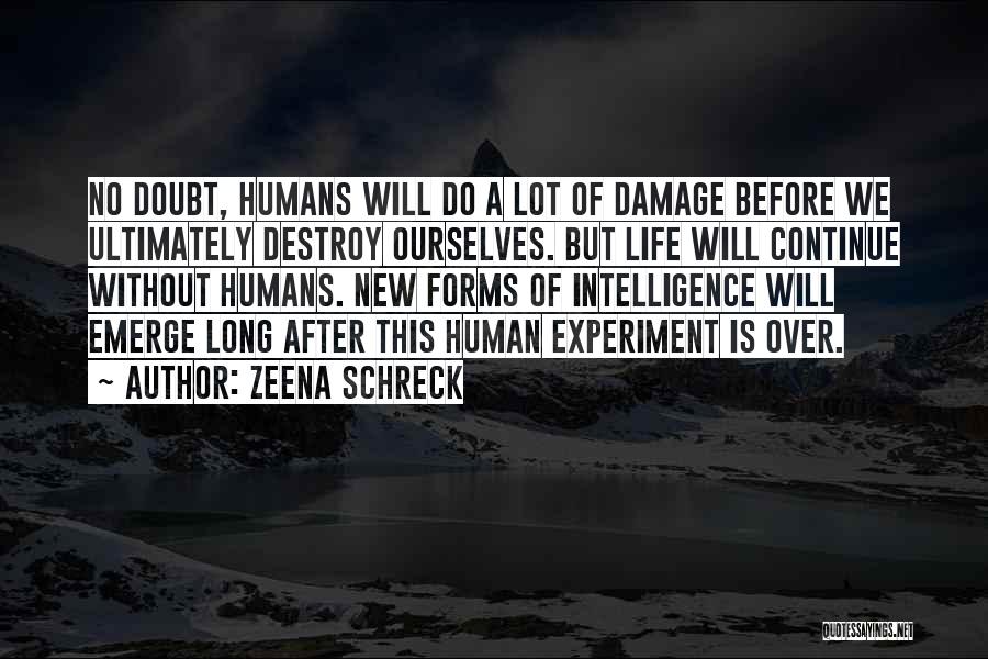 Zeena Schreck Quotes: No Doubt, Humans Will Do A Lot Of Damage Before We Ultimately Destroy Ourselves. But Life Will Continue Without Humans.