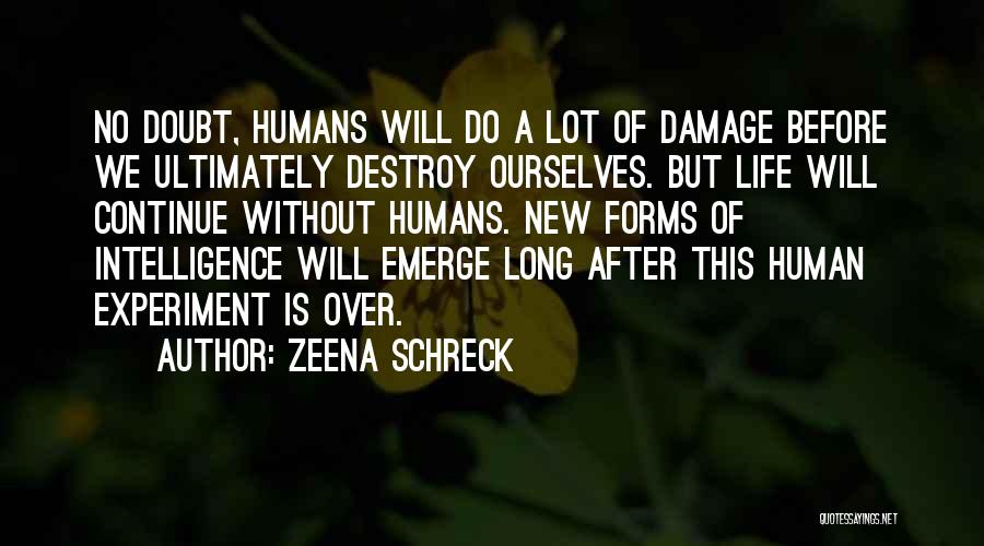 Zeena Schreck Quotes: No Doubt, Humans Will Do A Lot Of Damage Before We Ultimately Destroy Ourselves. But Life Will Continue Without Humans.