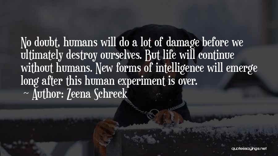 Zeena Schreck Quotes: No Doubt, Humans Will Do A Lot Of Damage Before We Ultimately Destroy Ourselves. But Life Will Continue Without Humans.