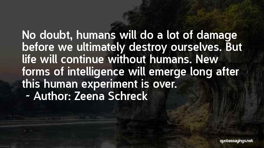 Zeena Schreck Quotes: No Doubt, Humans Will Do A Lot Of Damage Before We Ultimately Destroy Ourselves. But Life Will Continue Without Humans.