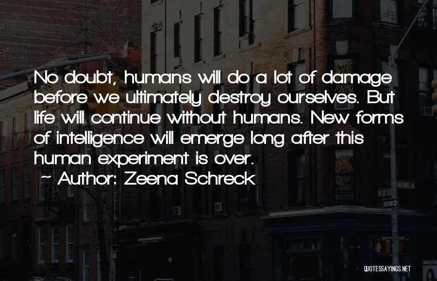 Zeena Schreck Quotes: No Doubt, Humans Will Do A Lot Of Damage Before We Ultimately Destroy Ourselves. But Life Will Continue Without Humans.