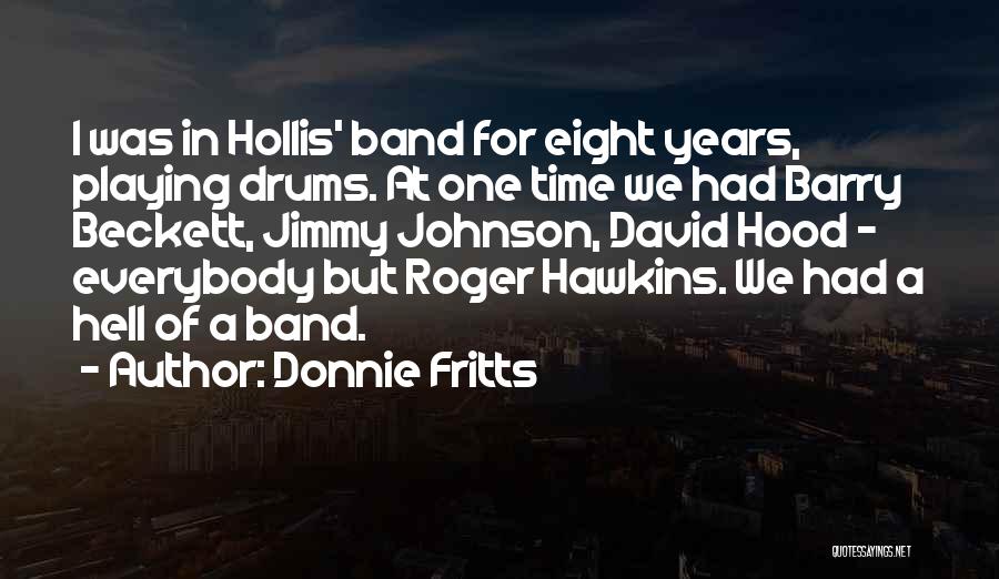 Donnie Fritts Quotes: I Was In Hollis' Band For Eight Years, Playing Drums. At One Time We Had Barry Beckett, Jimmy Johnson, David