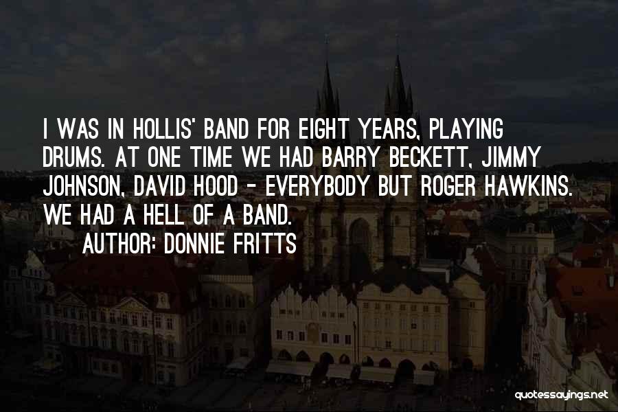 Donnie Fritts Quotes: I Was In Hollis' Band For Eight Years, Playing Drums. At One Time We Had Barry Beckett, Jimmy Johnson, David
