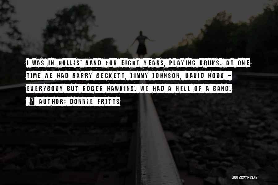 Donnie Fritts Quotes: I Was In Hollis' Band For Eight Years, Playing Drums. At One Time We Had Barry Beckett, Jimmy Johnson, David
