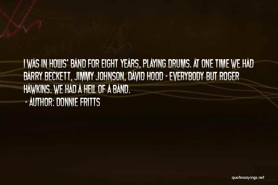 Donnie Fritts Quotes: I Was In Hollis' Band For Eight Years, Playing Drums. At One Time We Had Barry Beckett, Jimmy Johnson, David