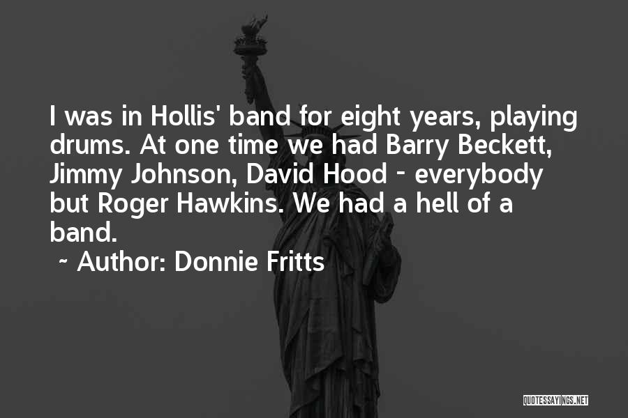 Donnie Fritts Quotes: I Was In Hollis' Band For Eight Years, Playing Drums. At One Time We Had Barry Beckett, Jimmy Johnson, David