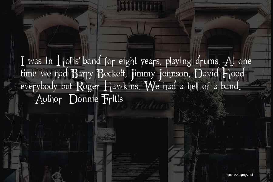 Donnie Fritts Quotes: I Was In Hollis' Band For Eight Years, Playing Drums. At One Time We Had Barry Beckett, Jimmy Johnson, David