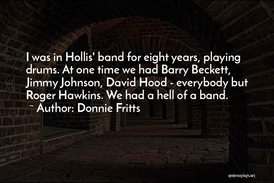 Donnie Fritts Quotes: I Was In Hollis' Band For Eight Years, Playing Drums. At One Time We Had Barry Beckett, Jimmy Johnson, David