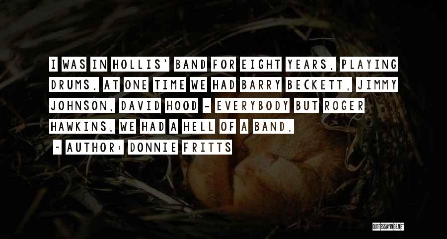 Donnie Fritts Quotes: I Was In Hollis' Band For Eight Years, Playing Drums. At One Time We Had Barry Beckett, Jimmy Johnson, David