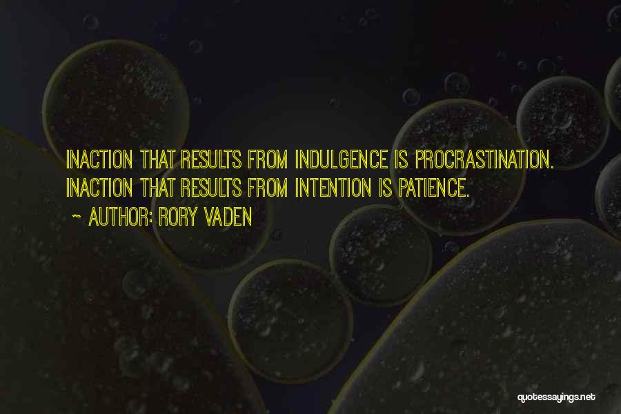 Rory Vaden Quotes: Inaction That Results From Indulgence Is Procrastination. Inaction That Results From Intention Is Patience.