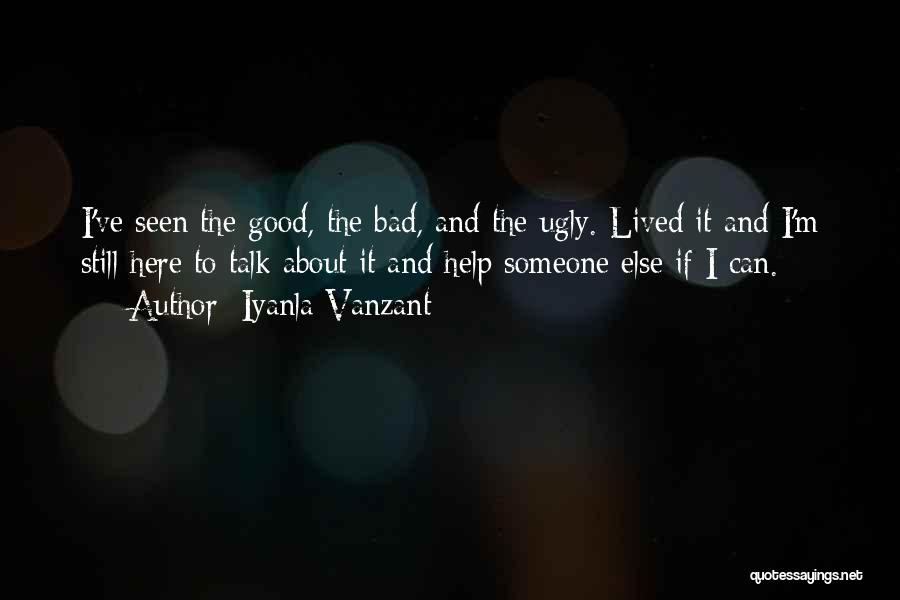 Iyanla Vanzant Quotes: I've Seen The Good, The Bad, And The Ugly. Lived It And I'm Still Here To Talk About It And