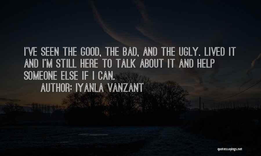 Iyanla Vanzant Quotes: I've Seen The Good, The Bad, And The Ugly. Lived It And I'm Still Here To Talk About It And