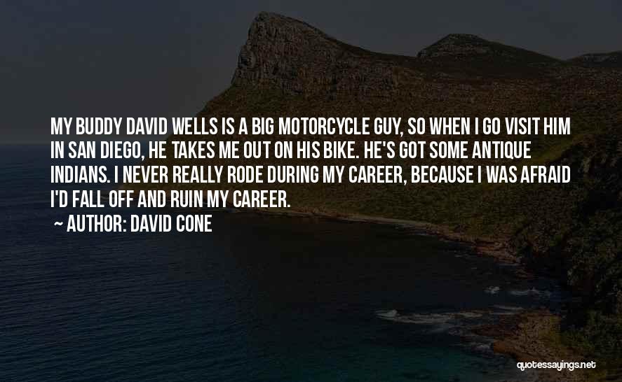 David Cone Quotes: My Buddy David Wells Is A Big Motorcycle Guy, So When I Go Visit Him In San Diego, He Takes