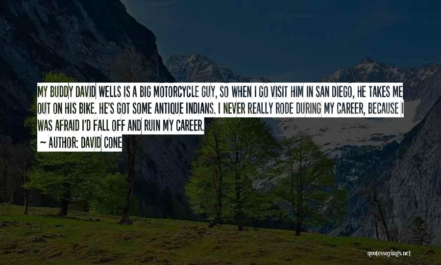 David Cone Quotes: My Buddy David Wells Is A Big Motorcycle Guy, So When I Go Visit Him In San Diego, He Takes