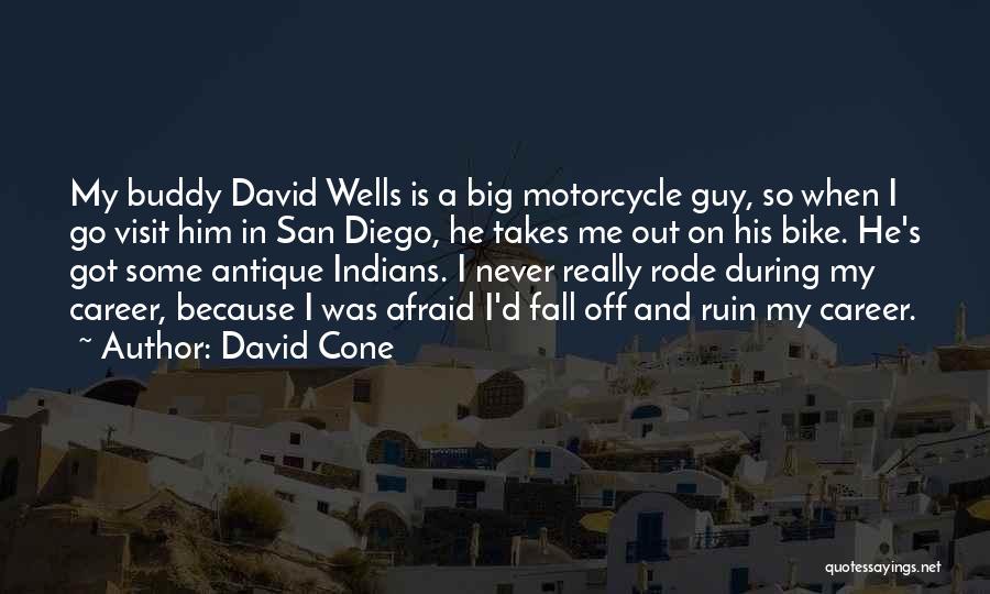 David Cone Quotes: My Buddy David Wells Is A Big Motorcycle Guy, So When I Go Visit Him In San Diego, He Takes