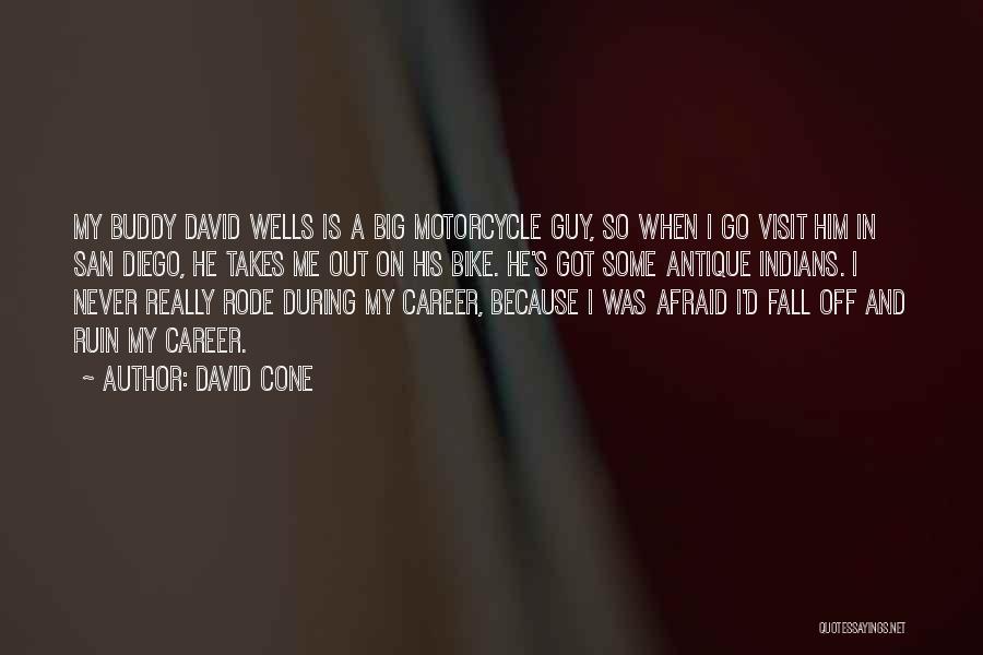 David Cone Quotes: My Buddy David Wells Is A Big Motorcycle Guy, So When I Go Visit Him In San Diego, He Takes